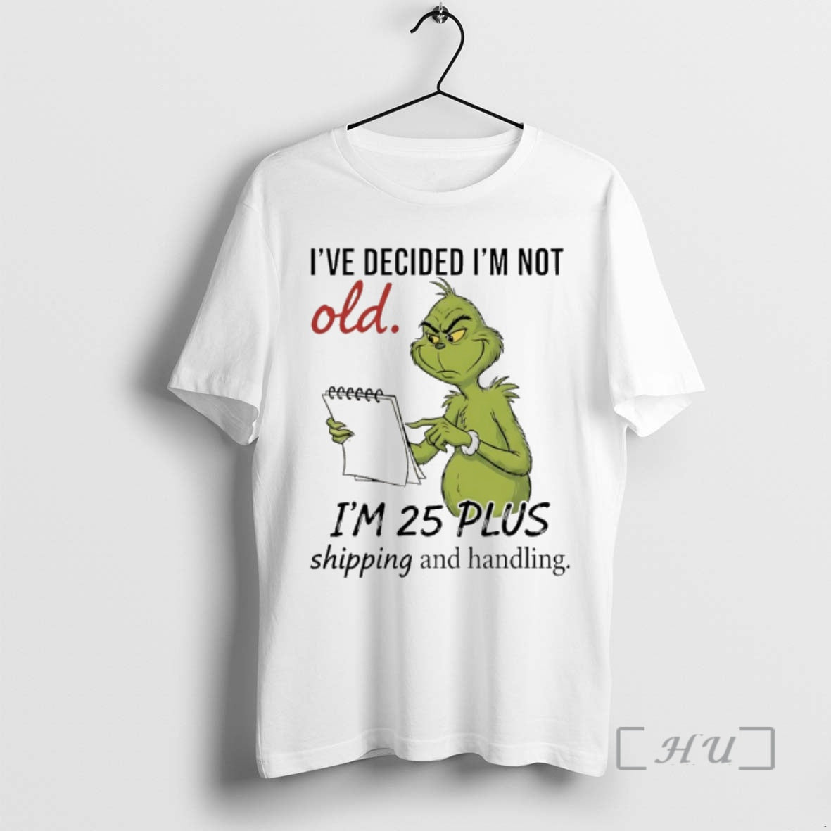Officials Grinch Ive Decided Im Not Old Im 25 Plus Shipping And Handling Premium Shirt Hoodie Sweatshirt | PurePodTees.com