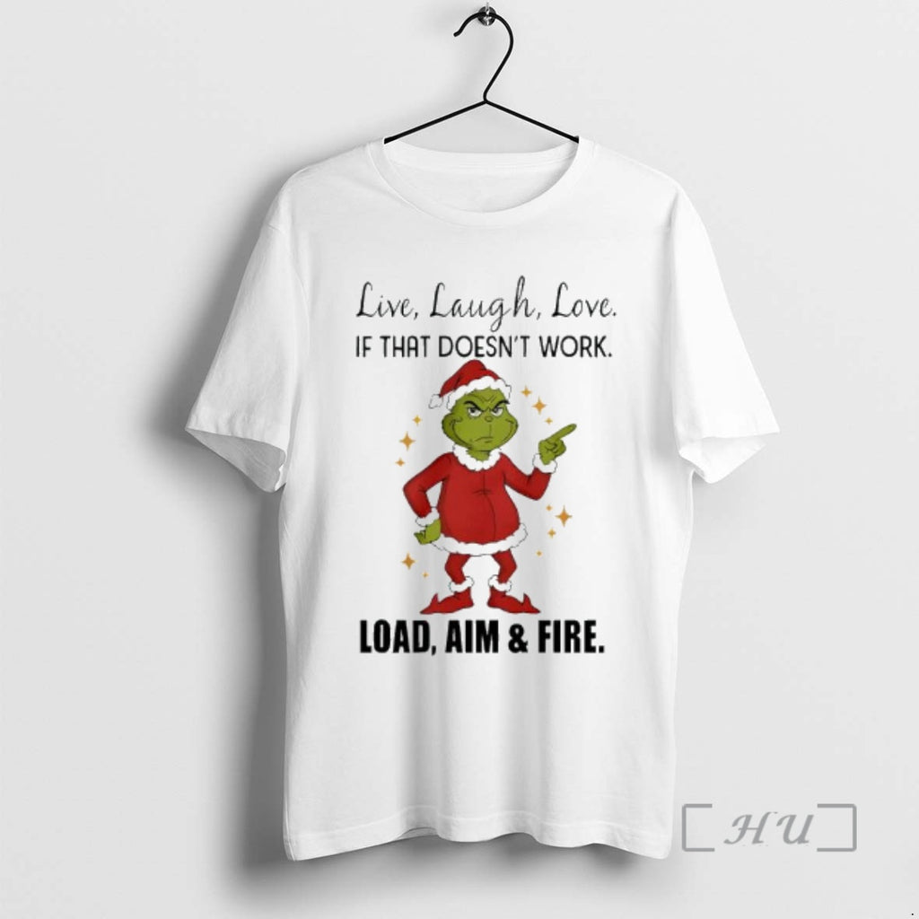 Officials Grinch Santa Live Laugh Love If That Doesnt Work Load Aim And Fire Premium Shirt Hoodie Sweatshirt