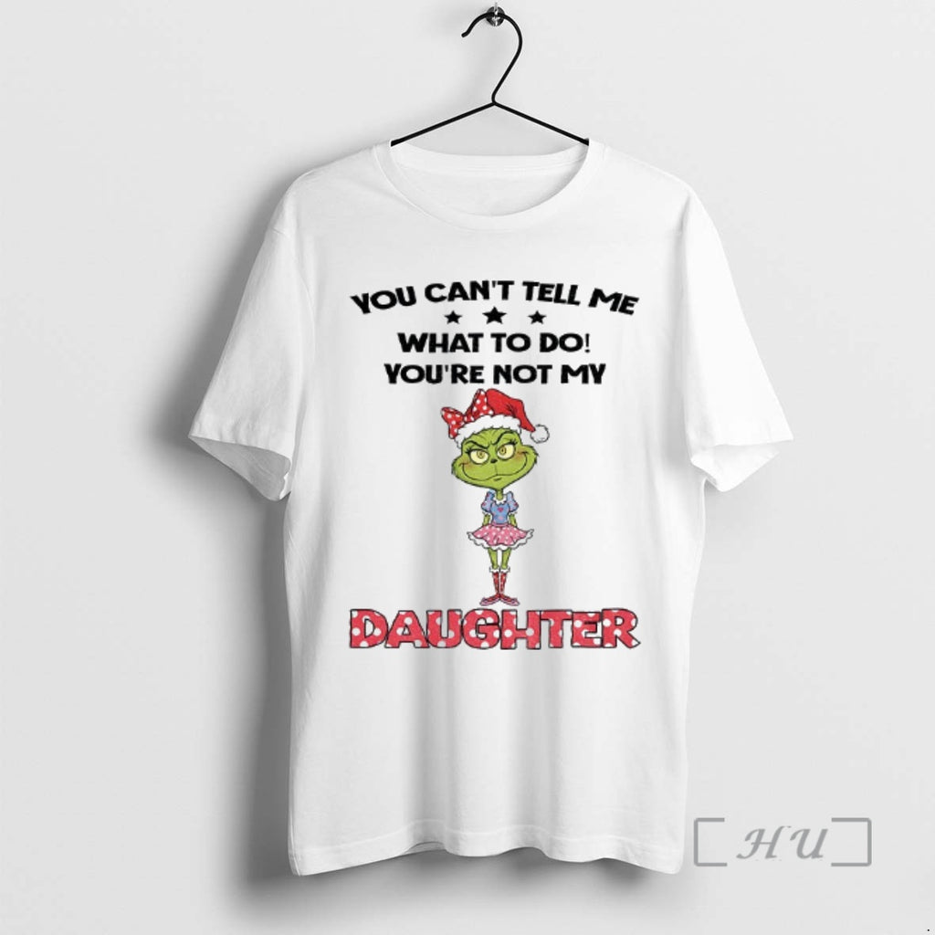 Officials Grinch Santa Hat You Cant Tell Me What To Do Youre Not My Daughter Shirt Hoodie Sweatshirt | PurePodTees.com