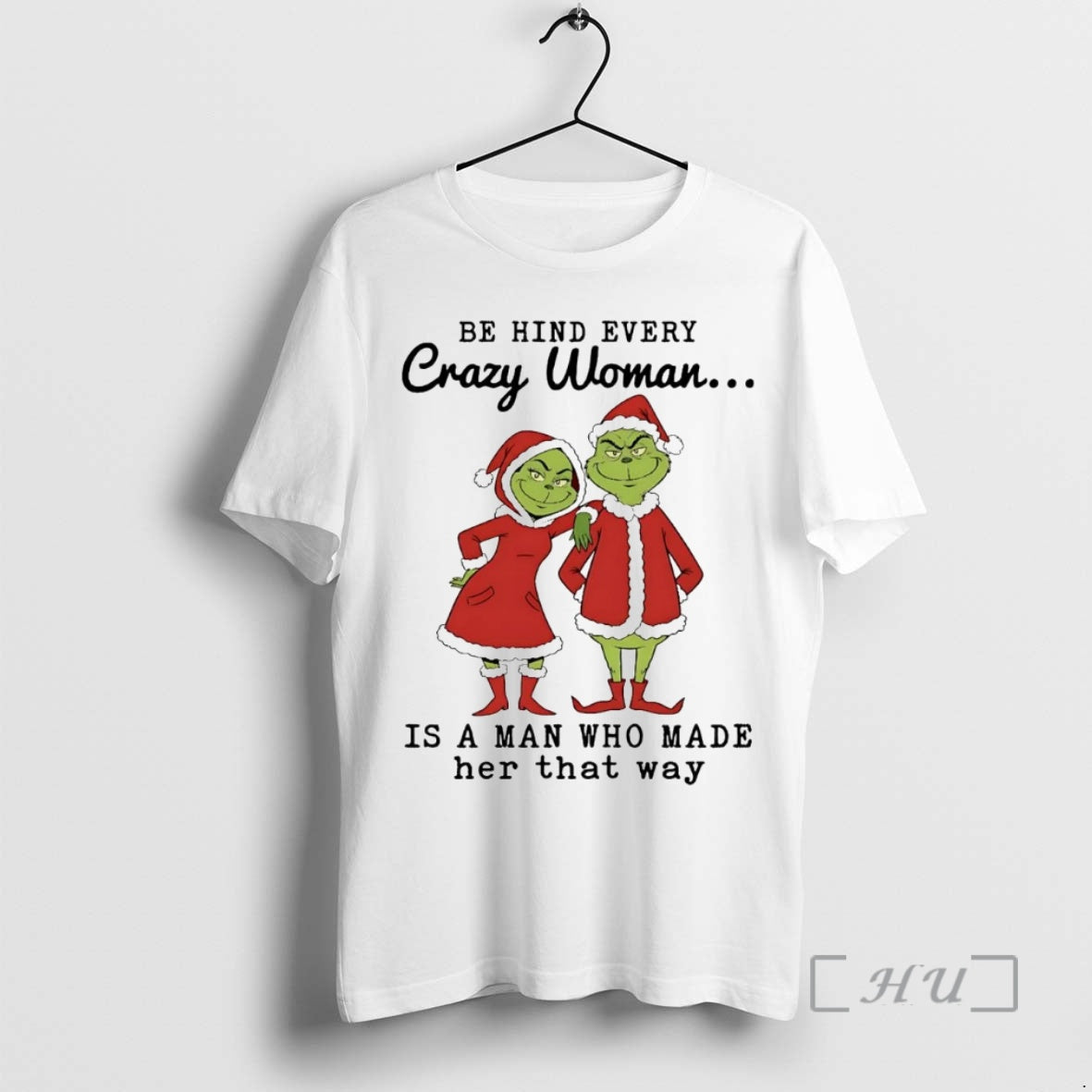 Officials Grinch Be Hind Every Crazy Woman Is A Man Who Made Her Christmas Premium Shirt Hoodie Sweatshirt | PurePodTees.com