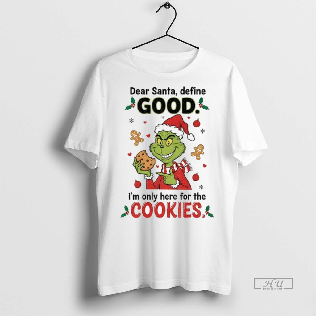 Officials Grinch Dear Santa Define Good Im Only Here For The Cookies Merry Christmas Premium Shirt Hoodie Sweatshirt