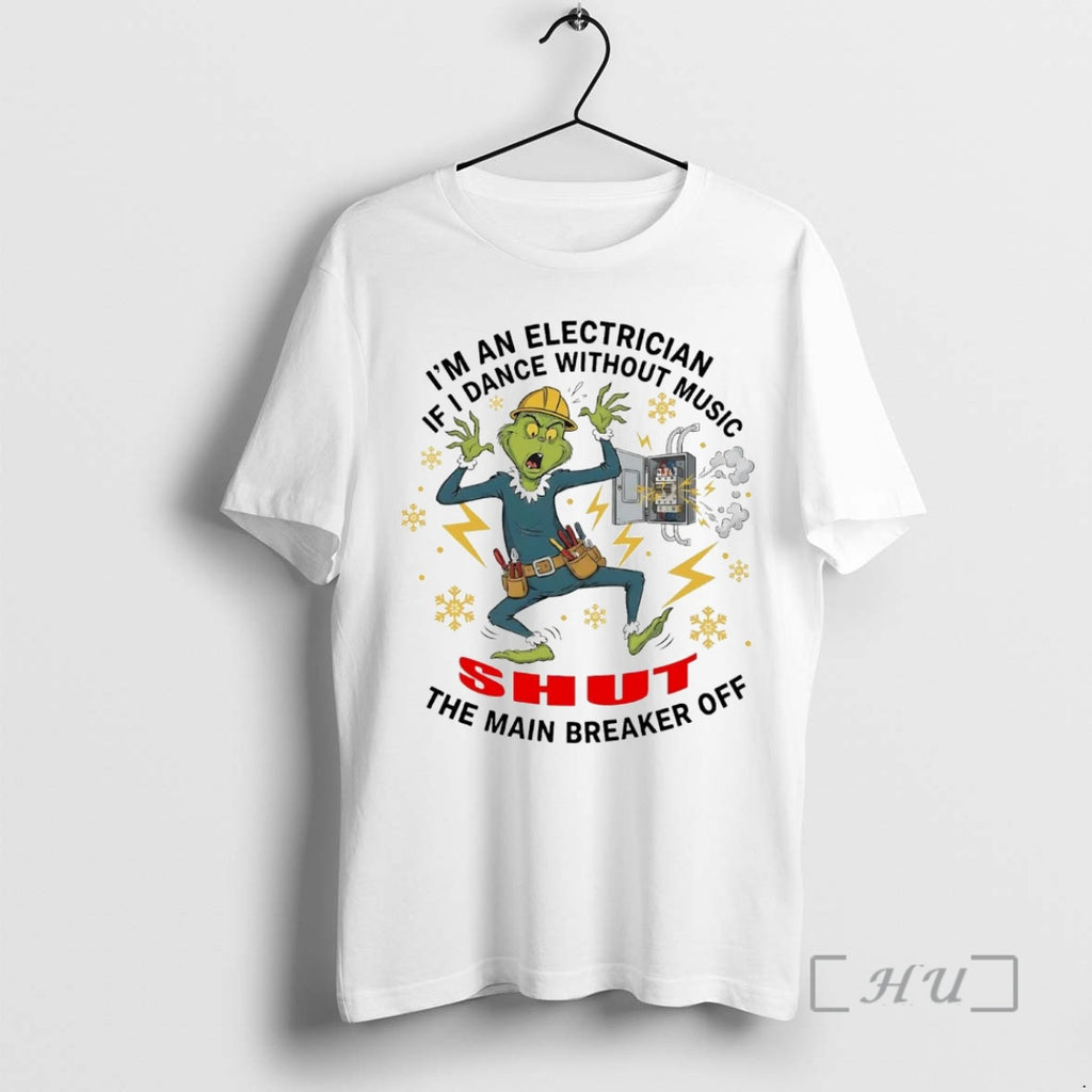 Officials Grinch If I Dance Without Music Im An Electrician Shut The Main Breaker Off Shirt Hoodie Sweatshirt