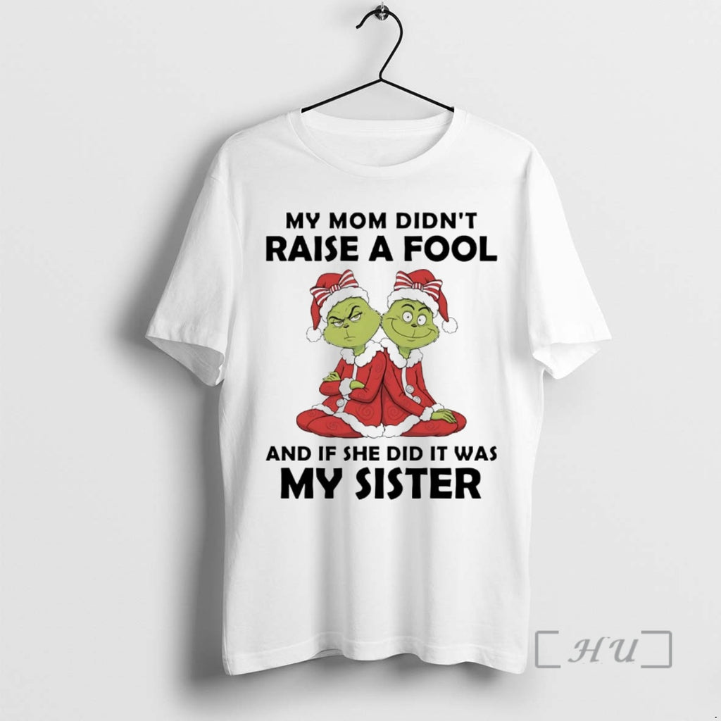 Officials Grinch My Mom Didnt Raise A Fool If She Did It Was My Sister Shirt Hoodie Sweatshirt | PurePodTees.com
