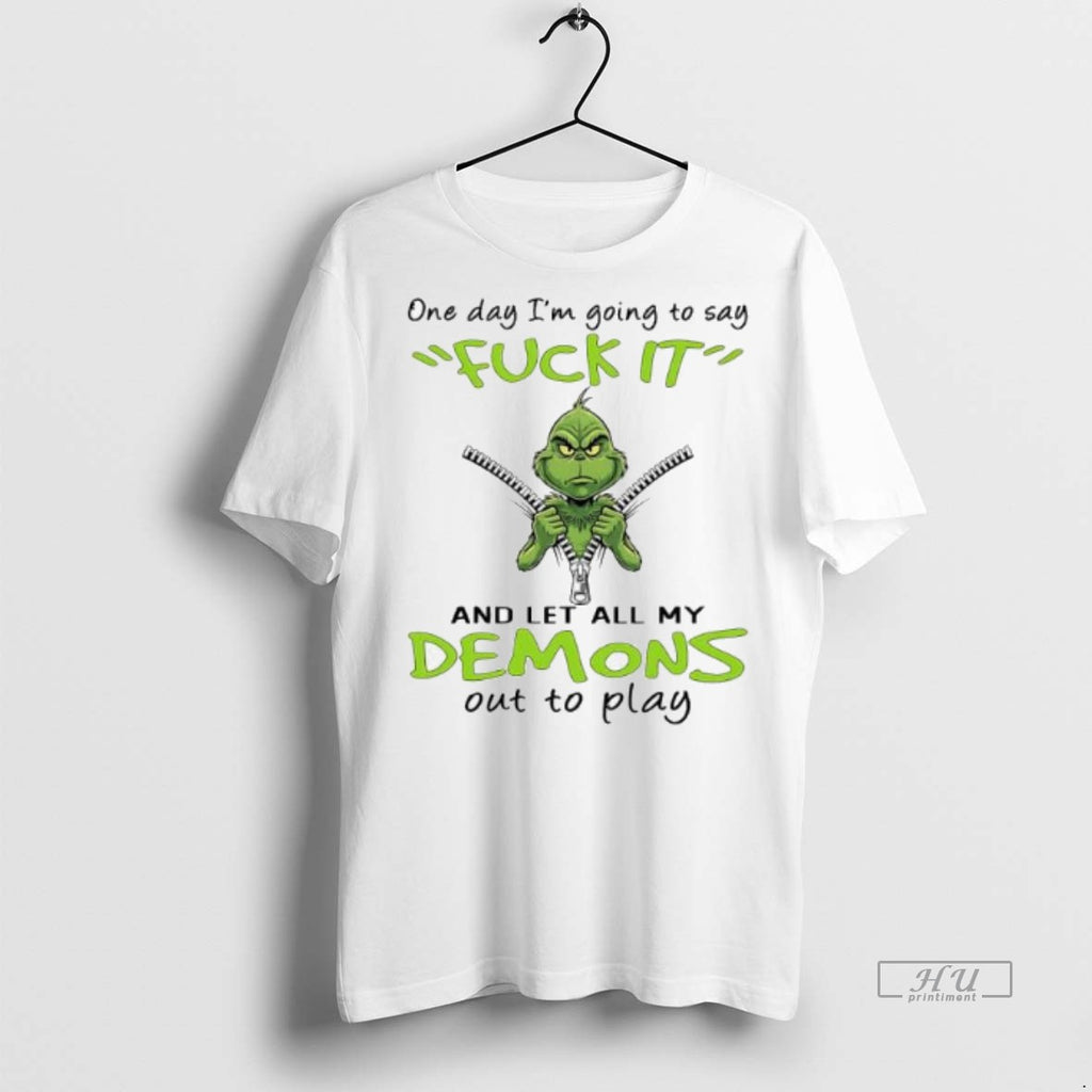 Officials Grinch One Day Im Going To Say Fuck It And Let All My Demons Shirt Hoodie Sweatshirt | PurePodTees.com