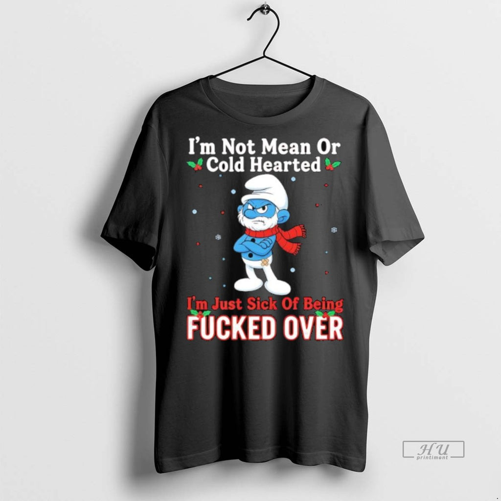 Officials Grouchy Smurf Im Not Mean Or Cold Hearted Im Just Sick Of Being Fucked Shirt Hoodie Sweatshirt | PurePodTees.com