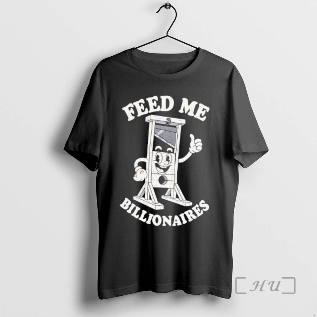 Officials Guillotine Feed Me Billionaires Shirt Hoodie Sweatshirt | PurePodTees.com
