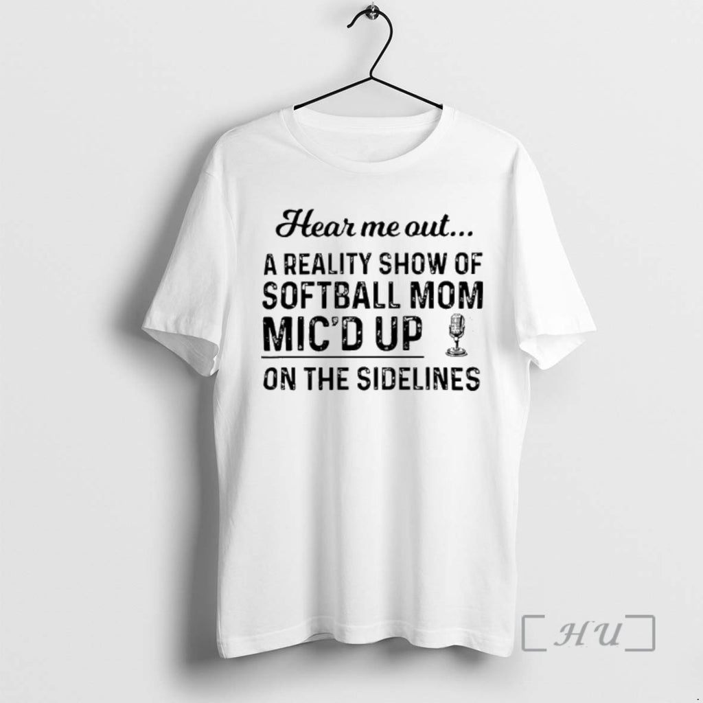 Officials Hear Me Out A Reality Show Of Softball Mom Micd Up On The Sidelines Shirt Hoodie Sweatshirt | PurePodTees.com