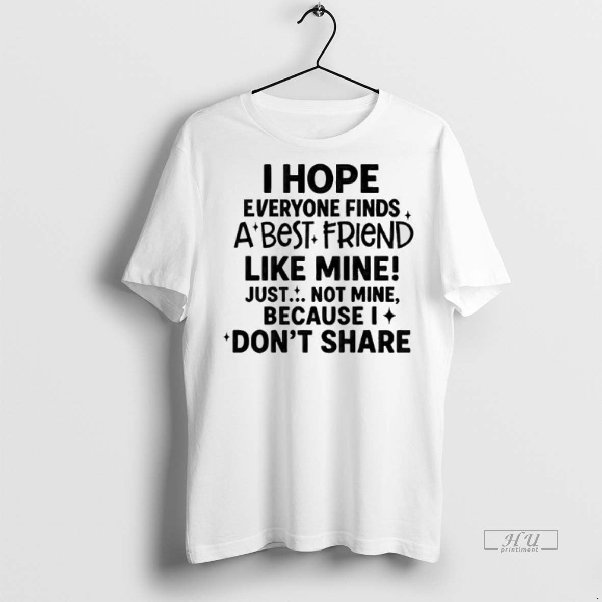 Officials Hope Everyone Finds A Best Friend Like Mine Just Not Mine Because I Dont Shirt Hoodie Sweatshirt | PurePodTees.com
