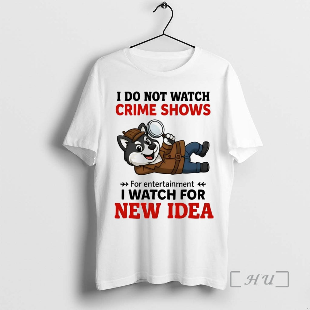 Officials Husky I Do Not Watch Crime Shows I Watch For New Idea Premium Shirt Hoodie Sweatshirt | PurePodTees.com