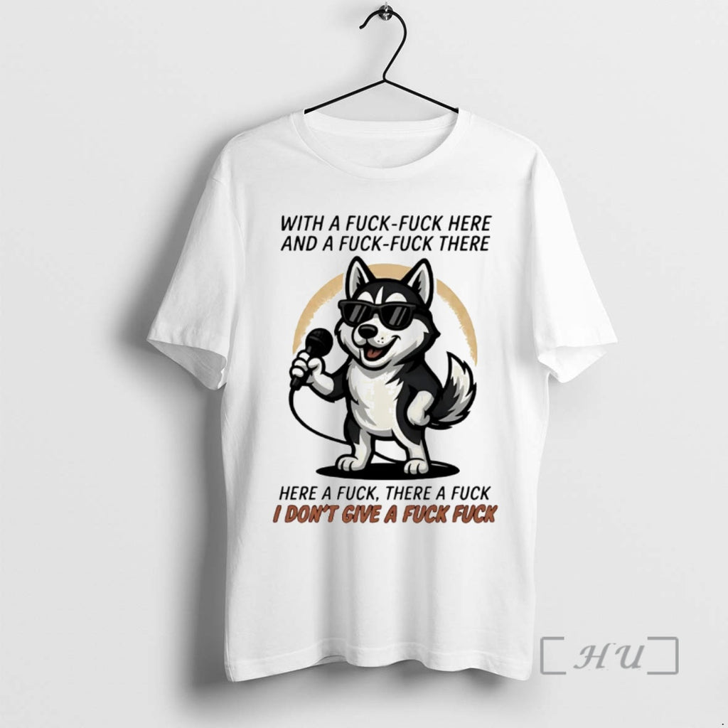 Officials Husky Here A Fuck There A Fuck I Dont Give A Fuck Premium Shirt Hoodie Sweatshirt | PurePodTees.com