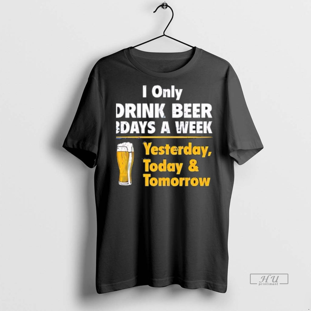 Officials I Only Drink Beer 3 Days A Week Yesterday Today Tomorrow Yellow Line Premium Shirt Hoodie Sweatshirt