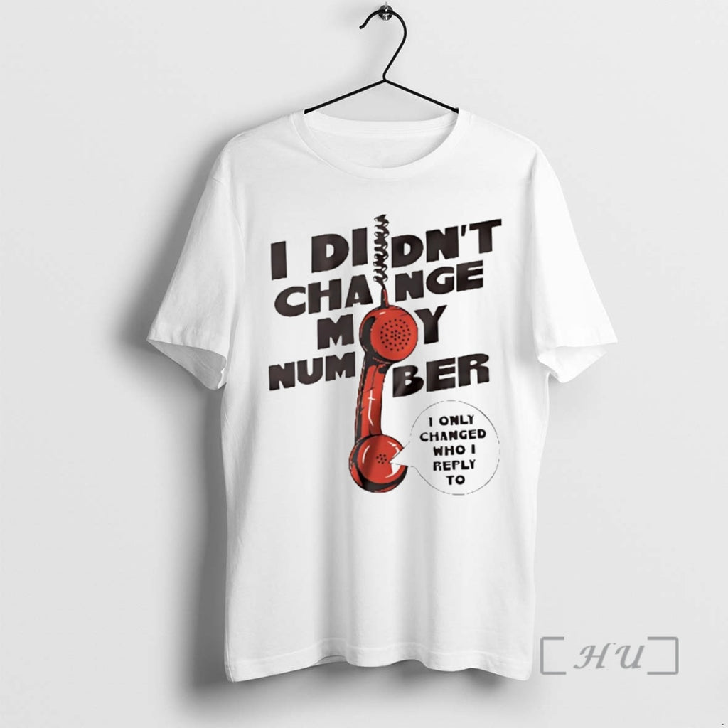 Officials I Didnt Change My Number I Only Changed Who I Reply To Premium Shirt Hoodie Sweatshirt | PurePodTees.com