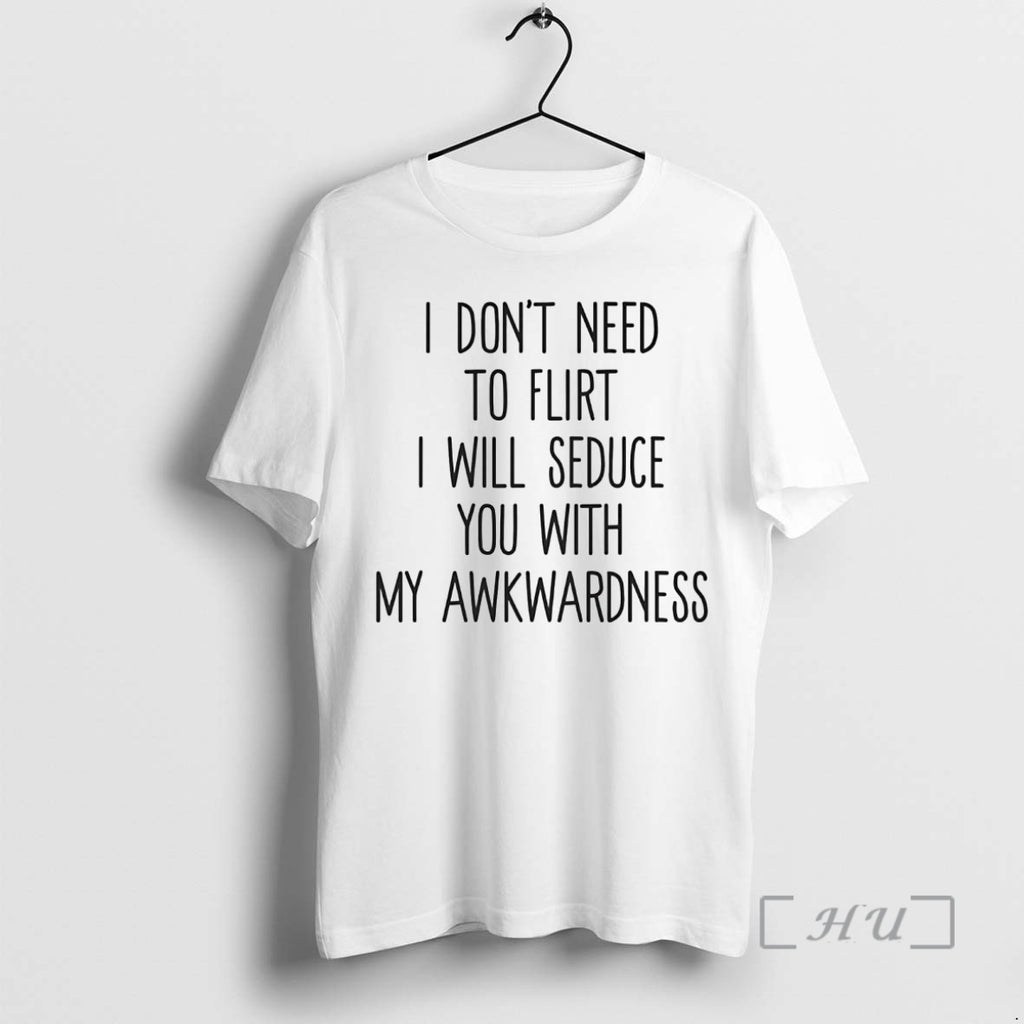 Officials I Dont Need To Flirt I Will Seduce You With My Awkwardness Premium Shirt Hoodie Sweatshirt | PurePodTees.com
