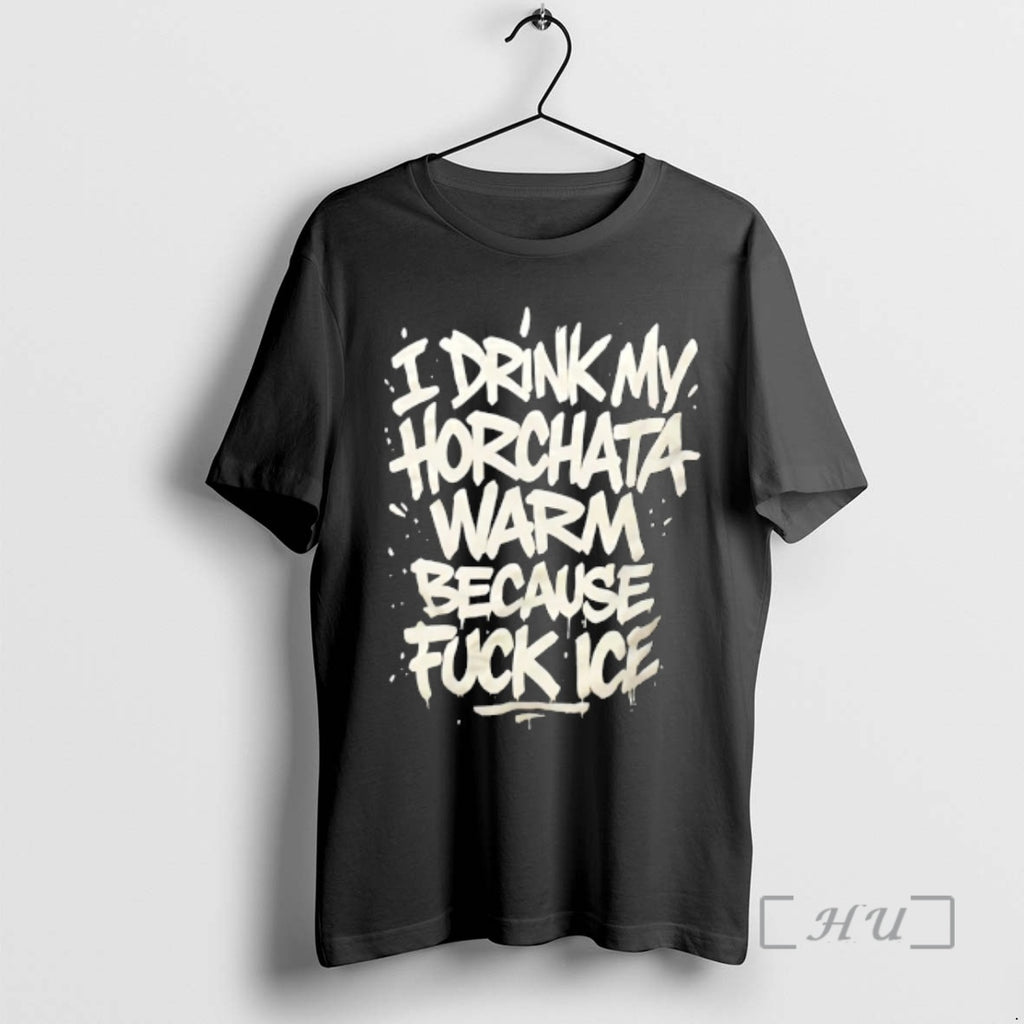 Officials I Drink My Horchata Warm Because Fck Ice Shirt Hoodie Sweatshirt | PurePodTees.com