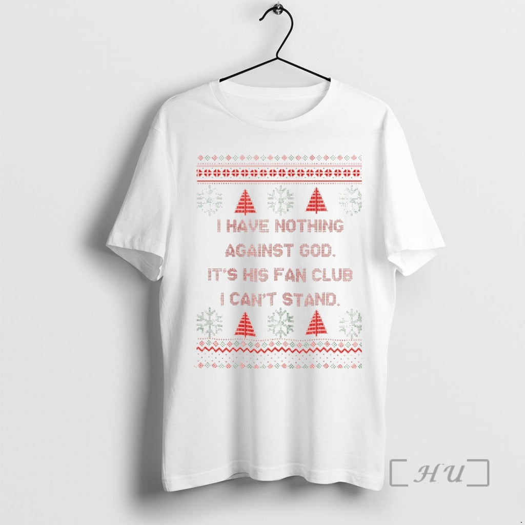 Officials I Have Nothing Against God Its His Fan Club I Cant Stand Christmas Christmas Shirt Hoodie Sweatshirt
