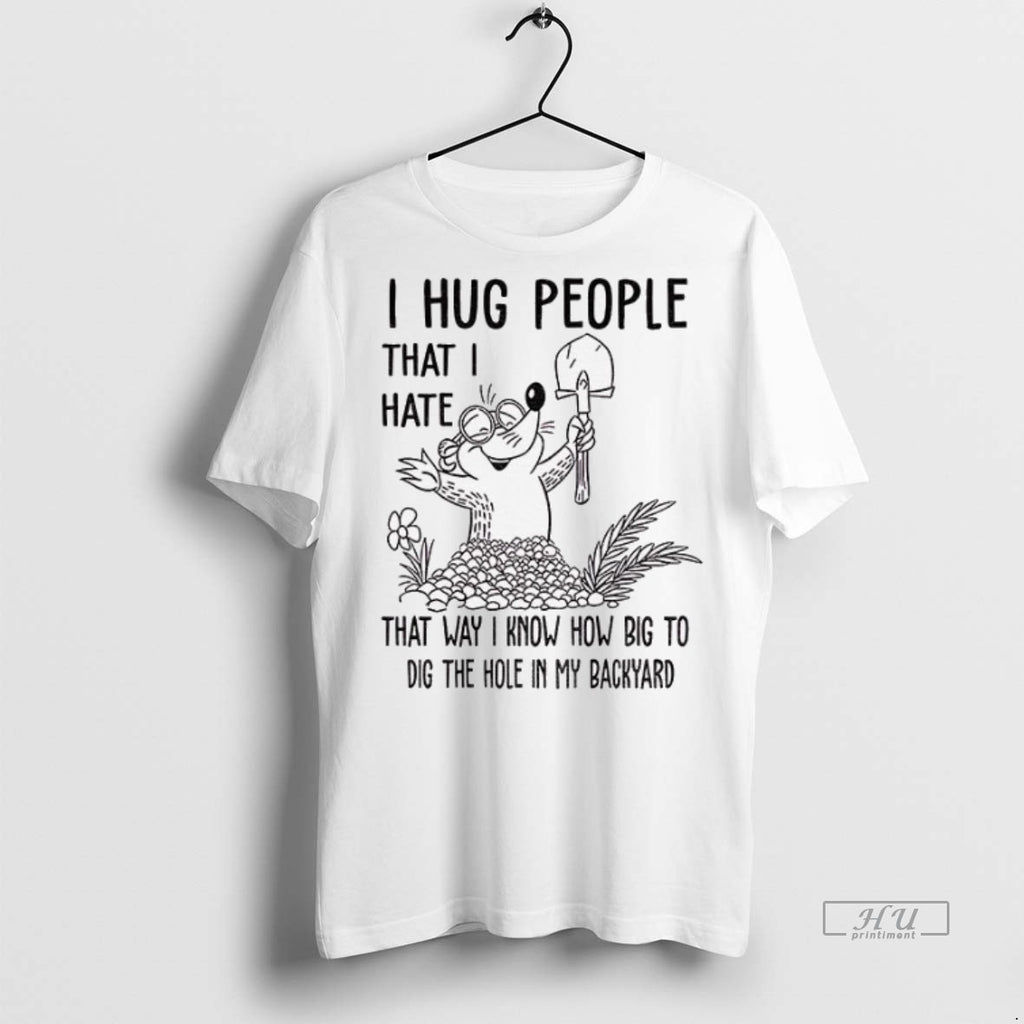 Officials I Hug People That I Hate That Way I Know How Big To Dig Shirt Hoodie Sweatshirt | PurePodTees.com