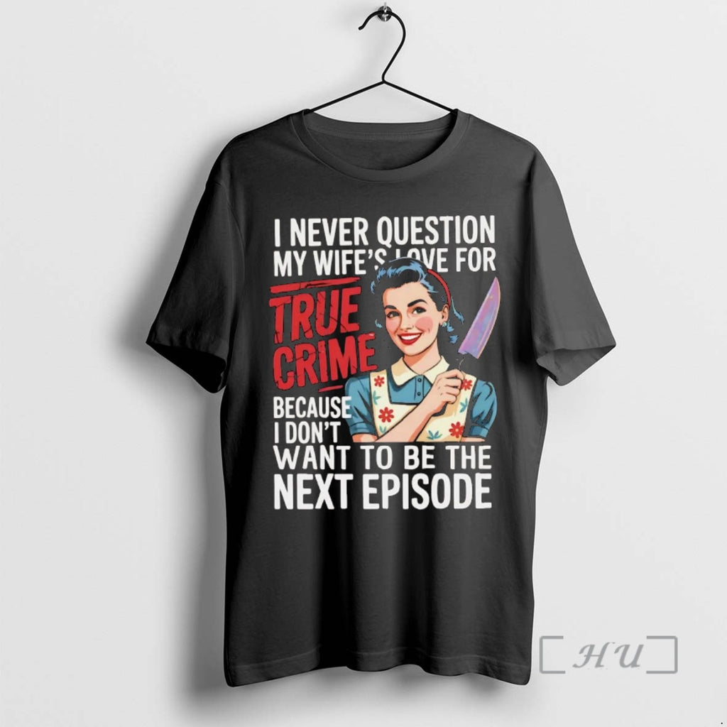 Officials I Never Question My Wifes Love For True Crime I Dont Want Next Episode Shirt Hoodie Sweatshirt | PurePodTees.com