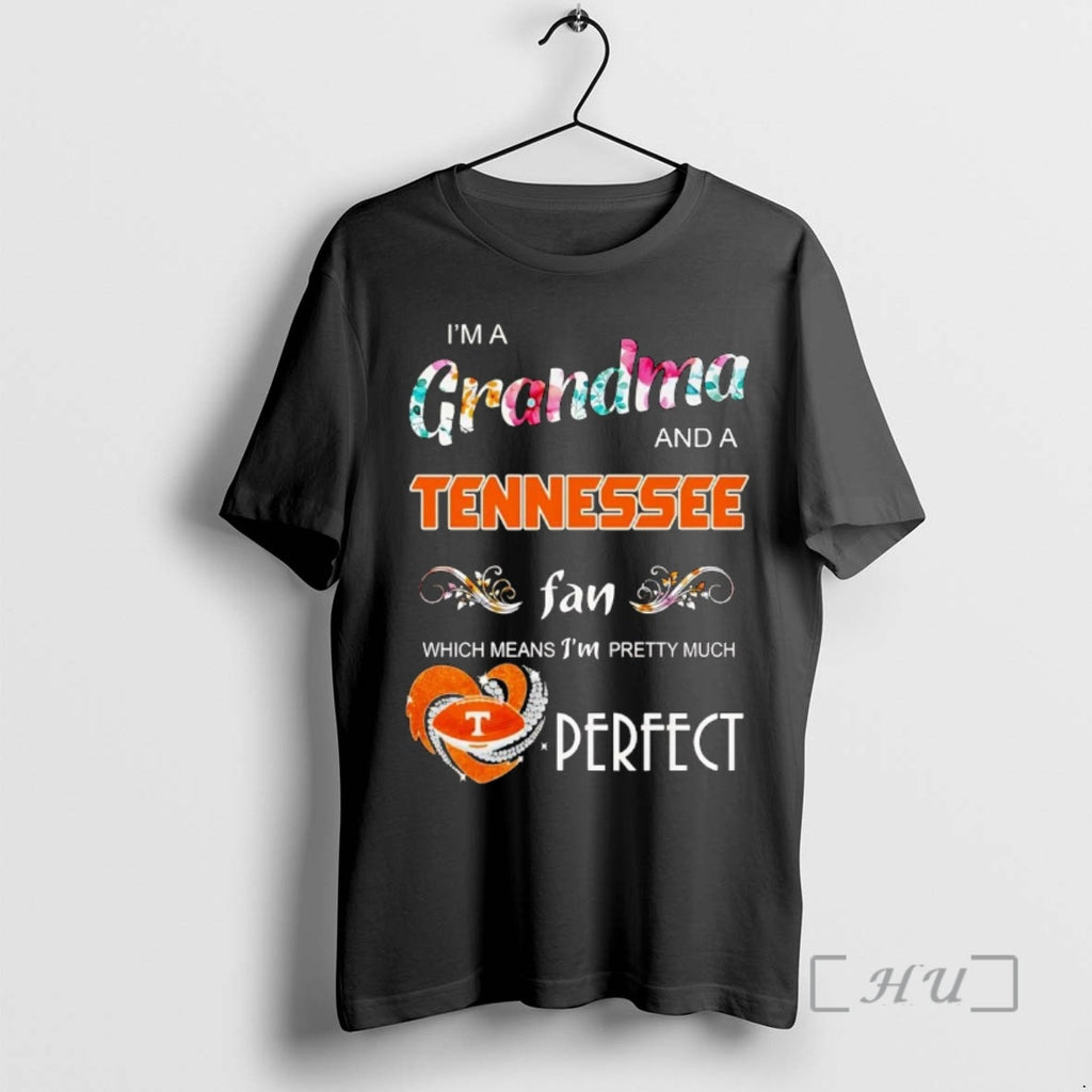 Officials Im A Grandma And A Tennessee Fan Which Means Im Pretty Much Perfect Premium Shirt Hoodie Sweatshirt