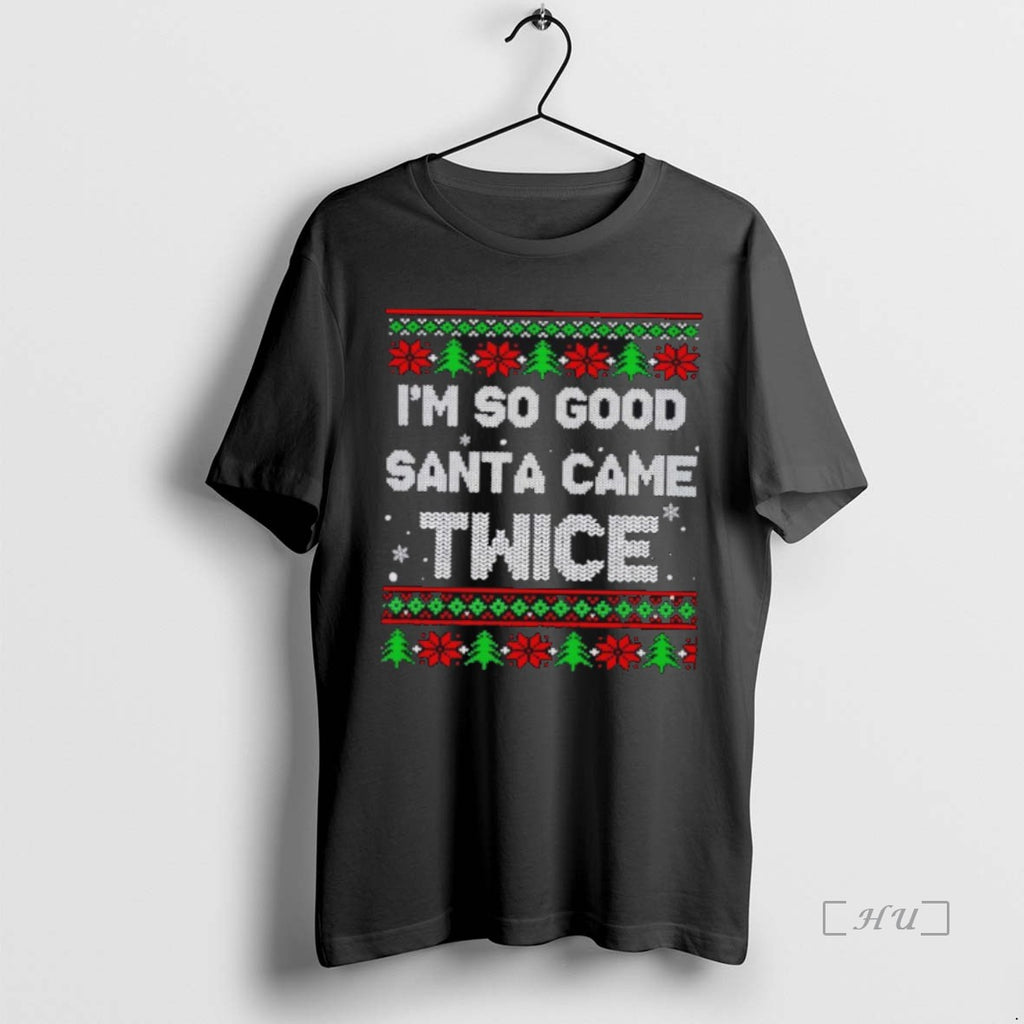 Officials Im So Good Santa Came Twice Ugly Christmas Shirt Hoodie Sweatshirt | PurePodTees.com
