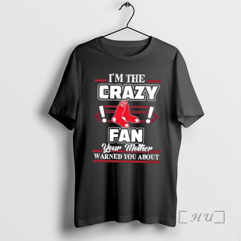 Officials Im The Crazy Boston Red Sox Fan Your Mother Warned You About Premium Shirt Hoodie Sweatshirt | PurePodTees.com