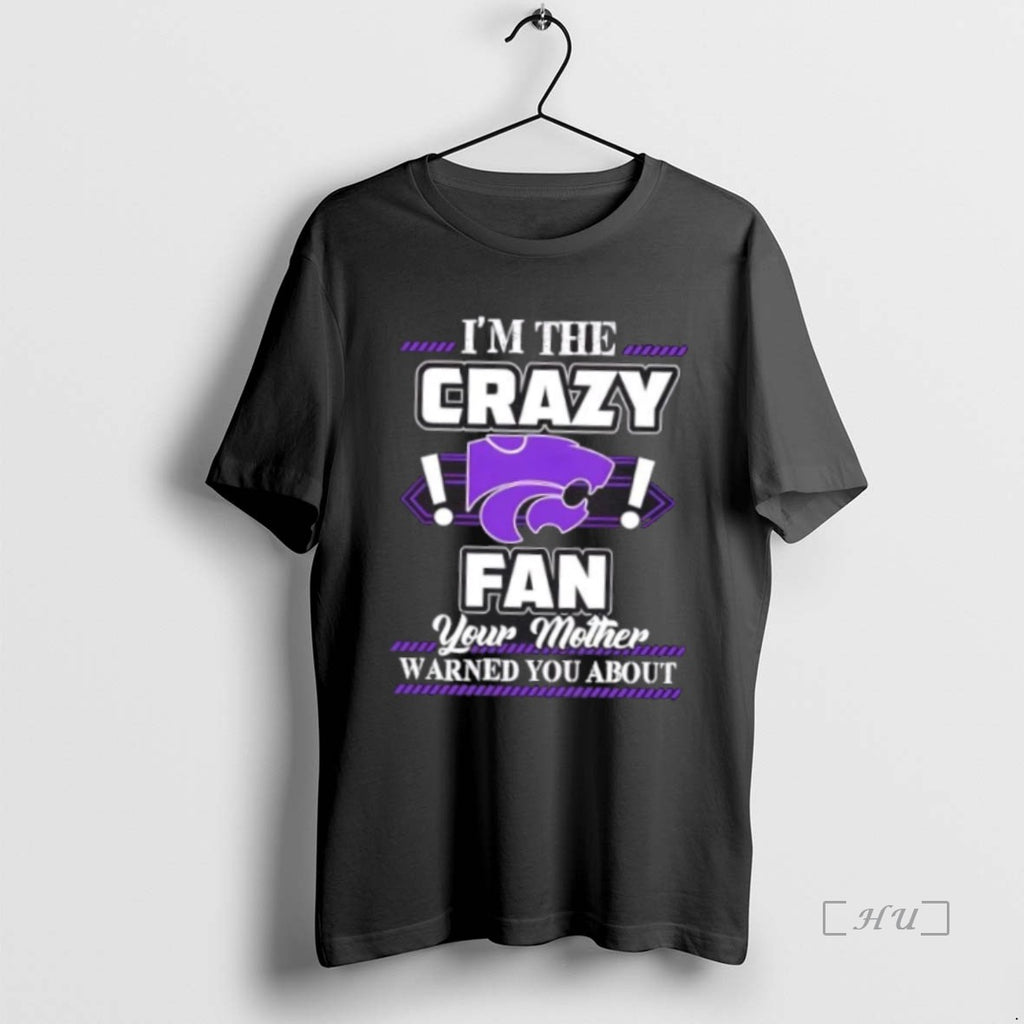 Officials Im The Crazy Kansas State Wildcats Fan Your Mother Warned You About Premium Shirt Hoodie Sweatshirt