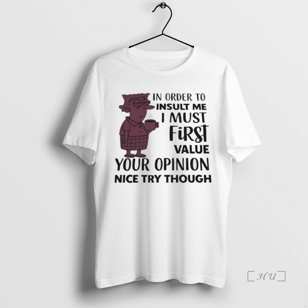 Officials In Order To Insult Me I Must First Value Your Opinion Nice Try Though Shirt Hoodie Sweatshirt | PurePodTees.com