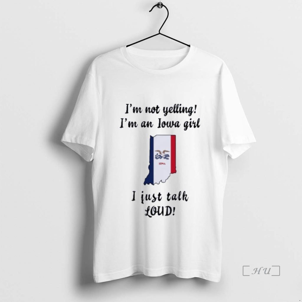 Officials Indiana Map Im Not Yelling Im An Iowa Girl I Just Talk Loud Premium Shirt Hoodie Sweatshirt | PurePodTees.com