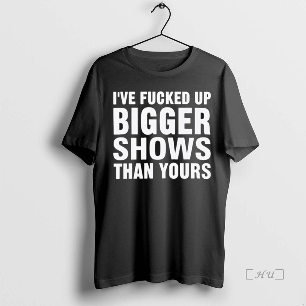 Officials Ive Fcked Bigger Shows Than Yours Shirt Hoodie Sweatshirt | PurePodTees.com