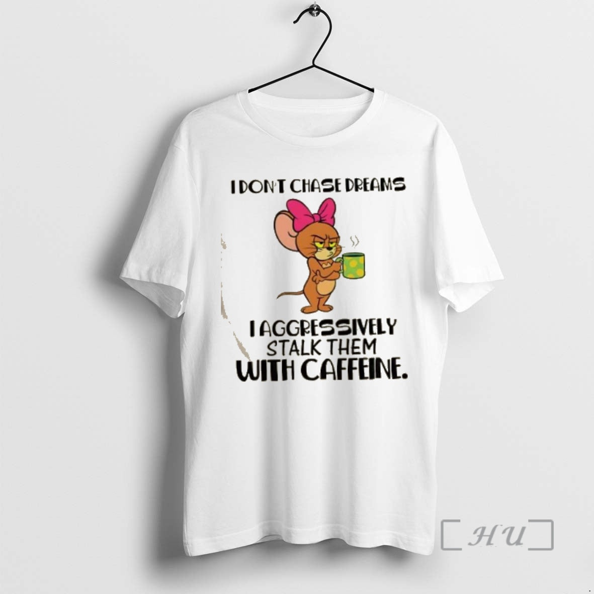 Officials Jerry Mouse I Dont Chase Dreams I Aggressively Stalk Them With Caffeine Premium Shirt Hoodie Sweatshirt