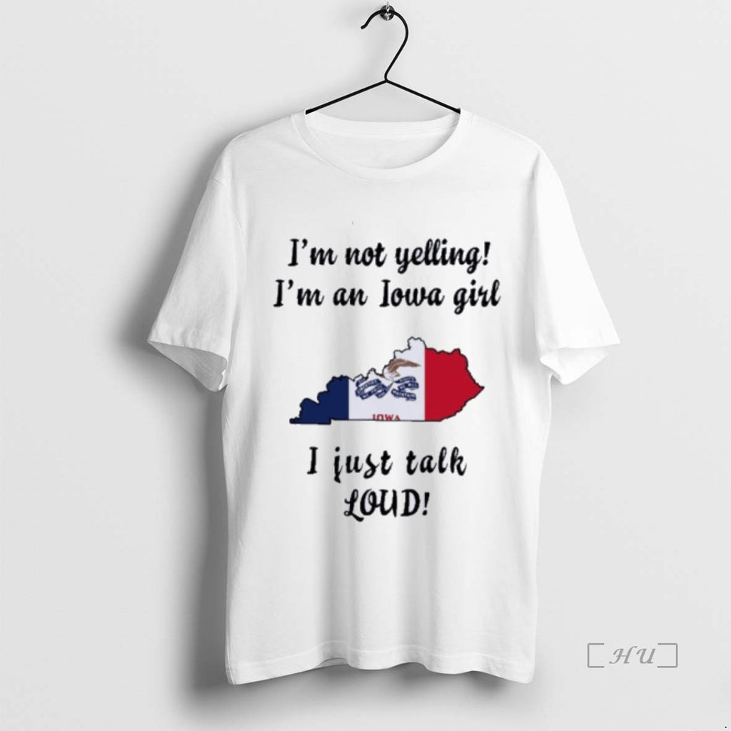 Officials Kentucky Map Im Not Yelling Im An Iowa Girl I Just Talk Loud Premium Shirt Hoodie Sweatshirt | PurePodTees.com