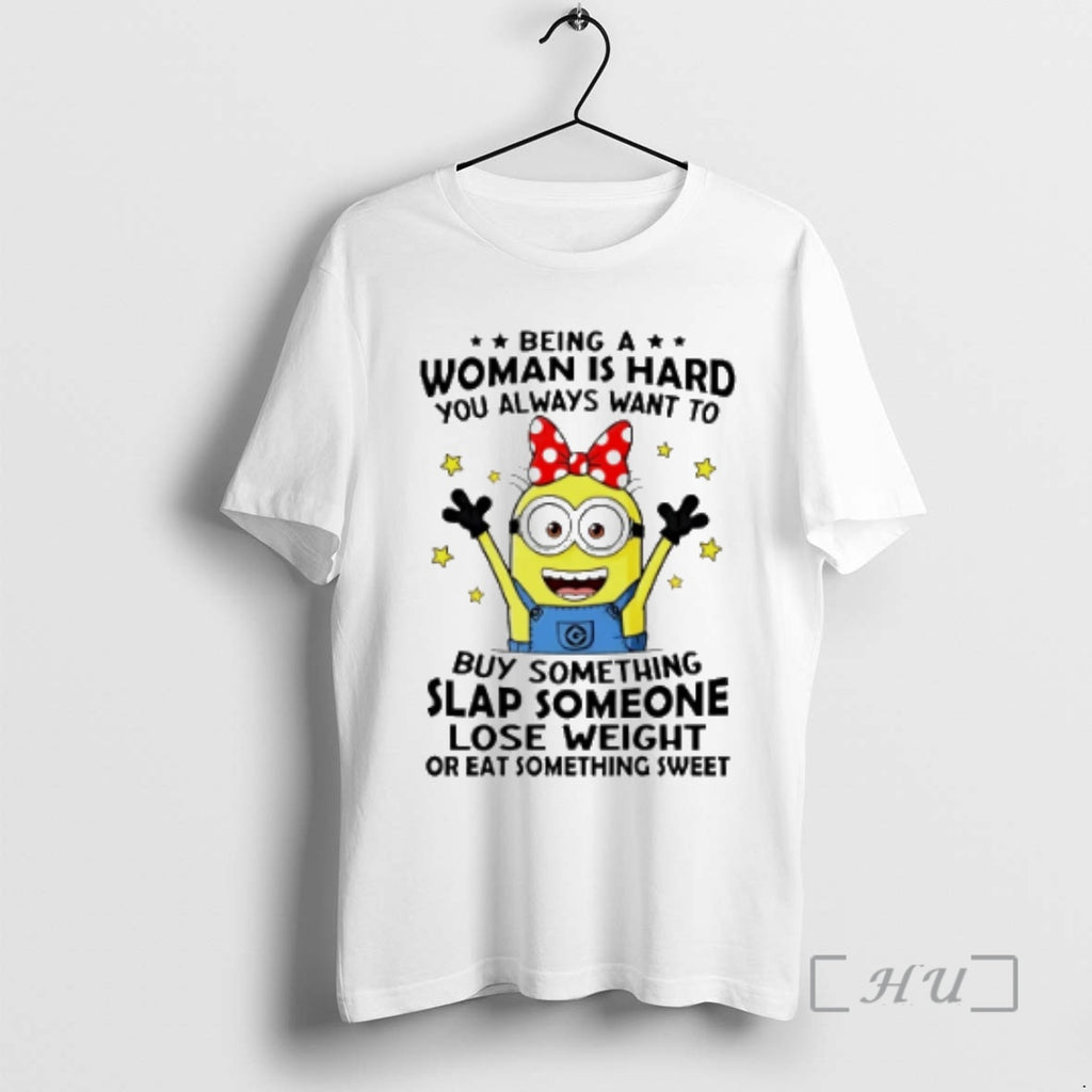 Officials Minion Being A Woman Is Hard You Always Want To Buy Something Slap Someone Shirt Hoodie Sweatshirt