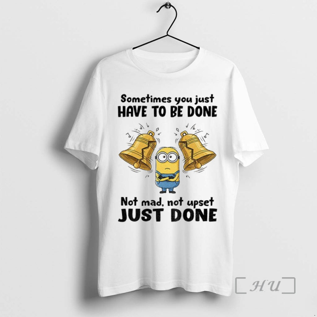 Officials Minion Sometimes You Just Have To Be Done Not Mad Not Upset Just Done