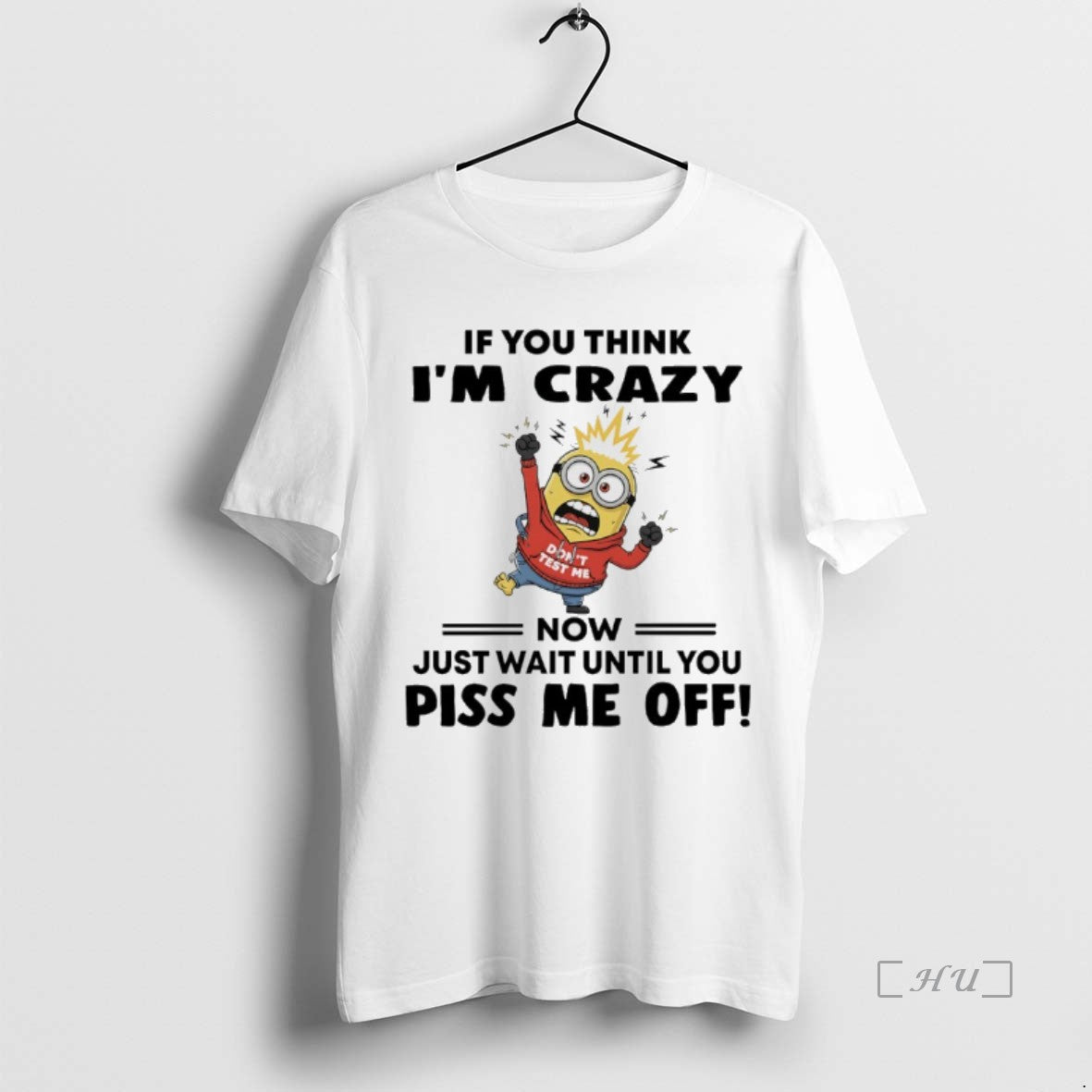 Officials Minions Dont Test Me If You Think Im Crazy Now Just Wait Until You Shirt Hoodie Sweatshirt | PurePodTees.com