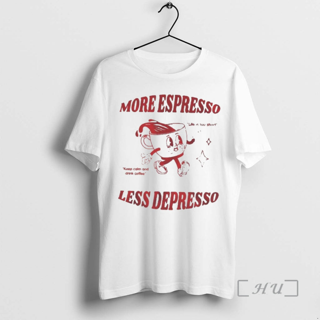 Officials More Espresso Less Depresso Keep Calm And Drink Coffee Life Is Too Short Shirt Hoodie Sweatshirt | PurePodTees.com