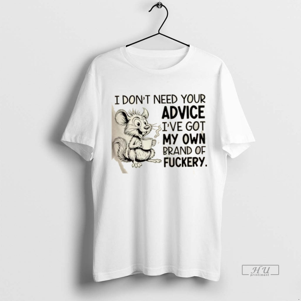 Officials Mouse I Dont Need Your Advice Ive Got My Own Brand Of Fuckery Premium Shirt Hoodie Sweatshirt | PurePodTees.com