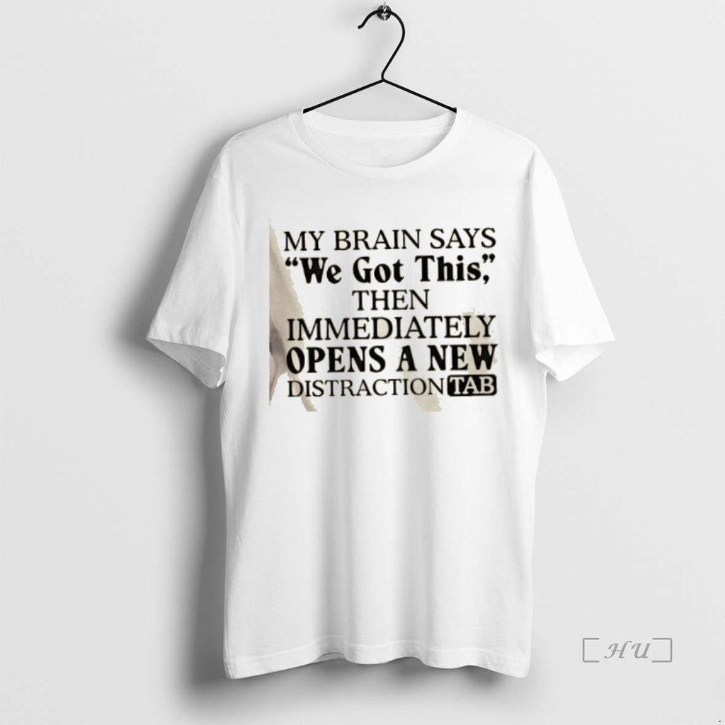 Officials My Brain Says We Got This Then Immediately Opens A New Distraction Tab Premium Shirt Hoodie Sweatshirt