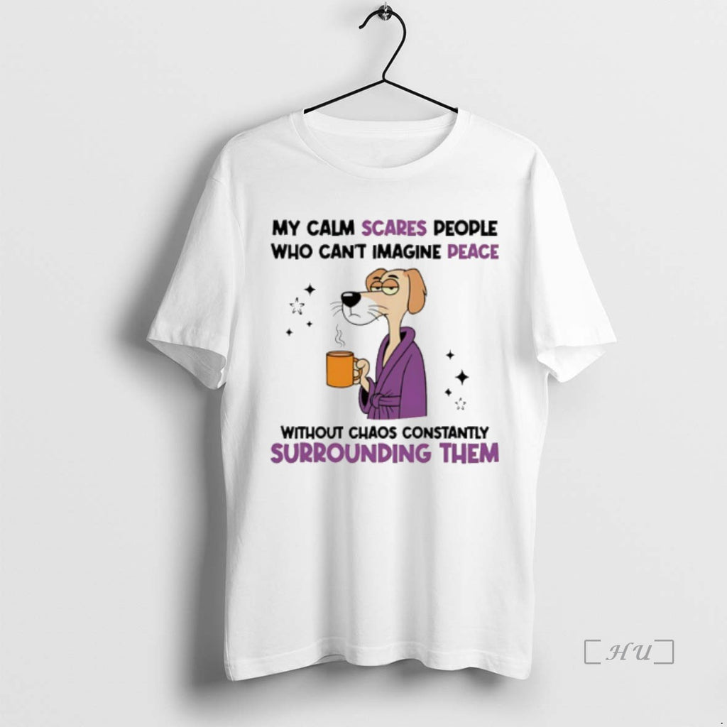 Officials My Calm Scares People Who Cant Imagine Peace Without Chaos Constantly Surrounding Them Dog Shirt Hoodie Sweatshirt