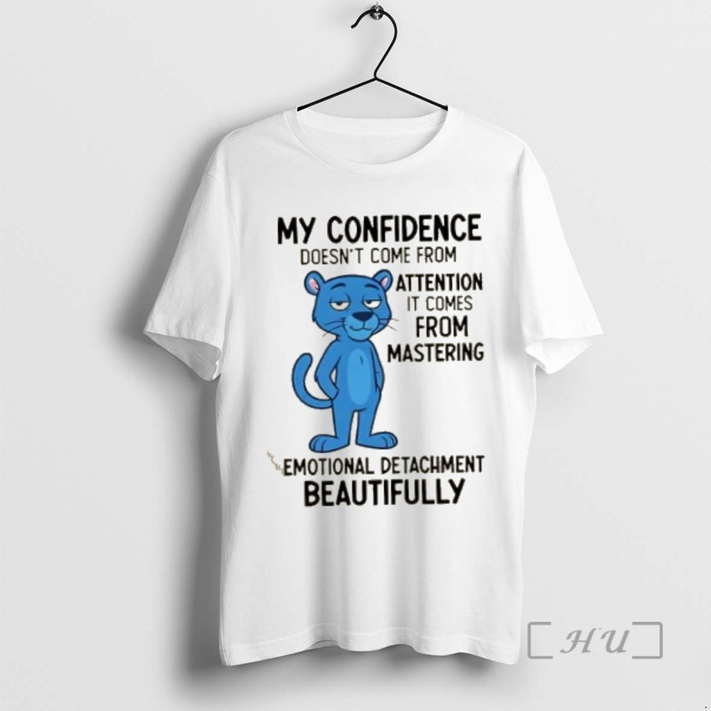 Officials My Confidence Doesnt Come From Attention It Comes From Mastering Emotional Detachment Beautifully Premium Shirt...