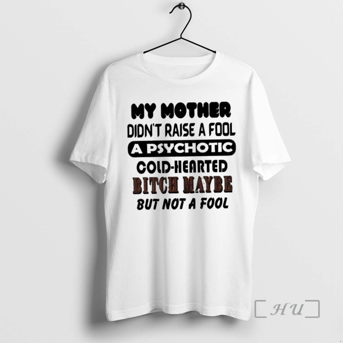 Officials My Mother Didnt Raise A Fool A Psychotic Cold Hearted Bitch Maybe But Not Shirt Hoodie Sweatshirt | PurePodTees.com