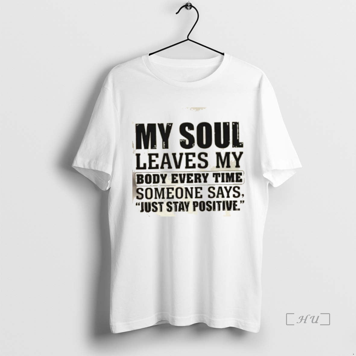 Officials My Soul Leaves My Body Every Time Someone Says Just Stay Positive Premium Shirt Hoodie Sweatshirt | PurePodTees.com