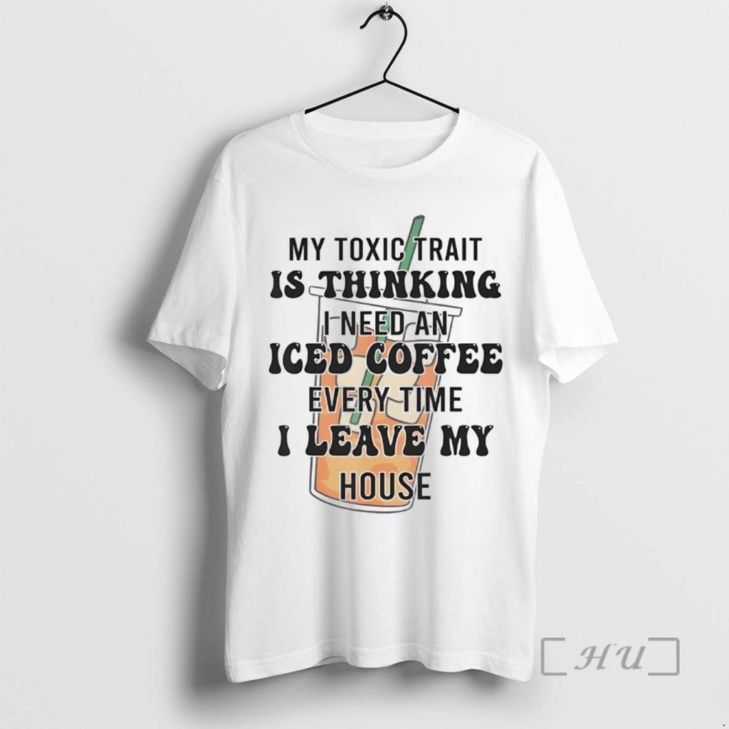Officials My Toxic Trait Is Thinking I Need An Iced Coffee Every Time Premium Shirt Hoodie Sweatshirt | PurePodTees.com