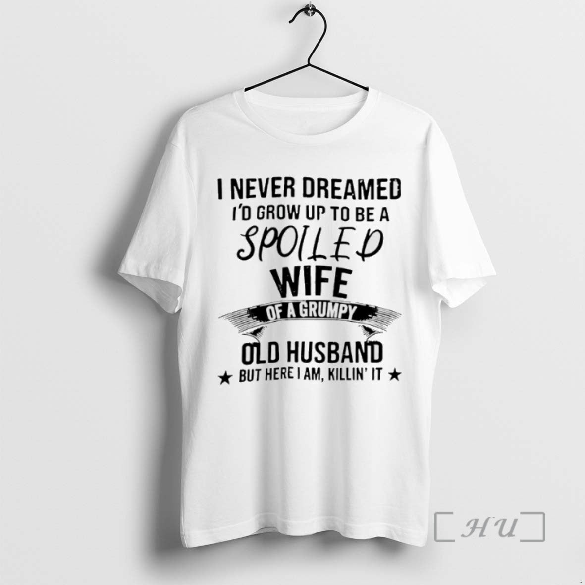 Officials Never Dreamed Id Grow Up To Be A Spoiled Wife Of A Grumpy Old Shirt Hoodie Sweatshirt | PurePodTees.com