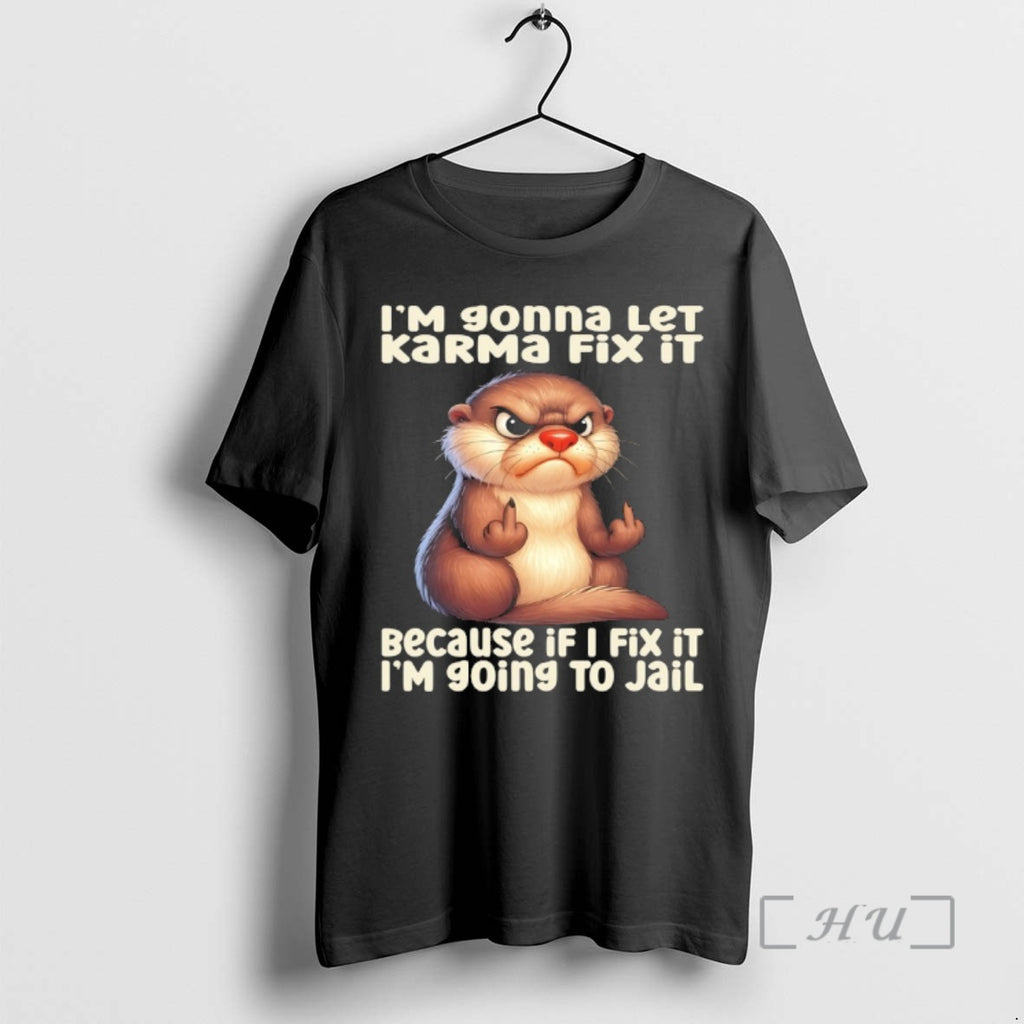 Officials Otter Im Gonna Let Karma Fix It Because If I Fix It Im Going Shirt Hoodie Sweatshirt | PurePodTees.com