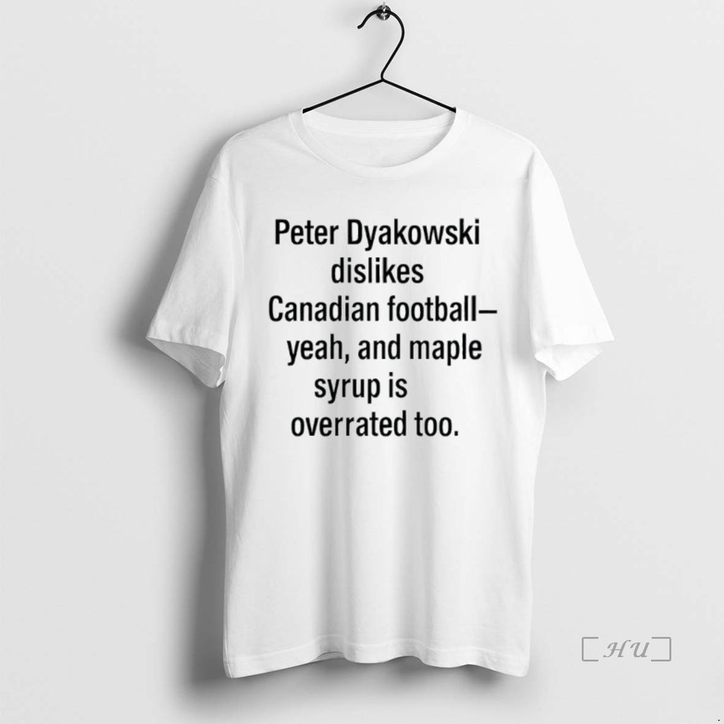 Officials Peter Dyakowski Dislikes Canadian Football Yeah And Maple Syrup Is Overrated Too Premium Shirt Hoodie Sweatshirt