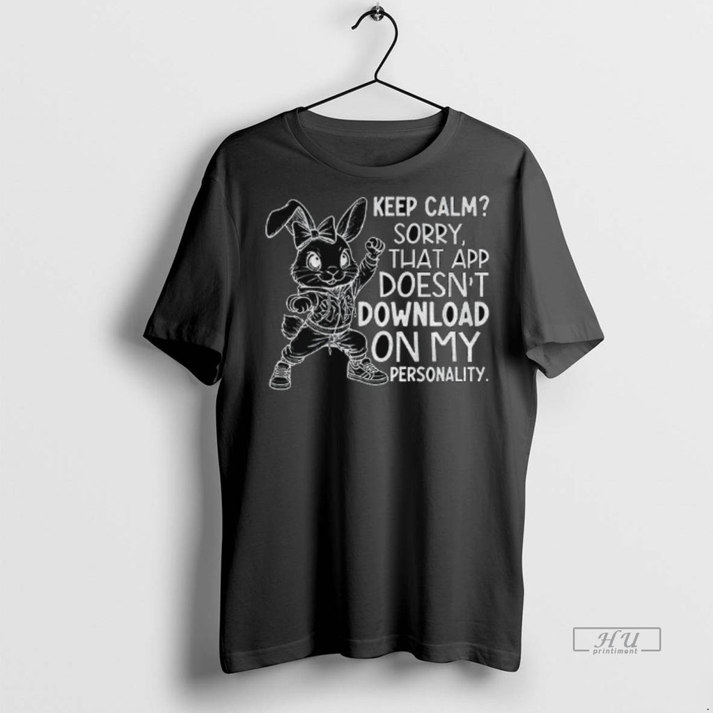Officials Rabbit Keep Calm Sorry That App Doesnt Download On My Personality Premium Shirt Hoodie Sweatshirt | PurePodTees.com