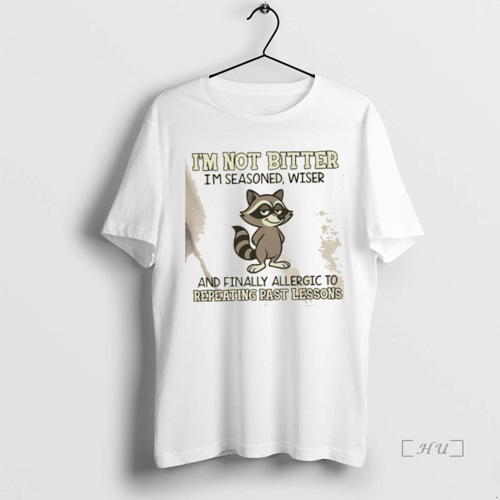 Officials Raccoon Im Not Bitter Im Seasoned Wiser And Finally Allergic To Repeating Past Lessons Shirt Hoodie Sweatshirt