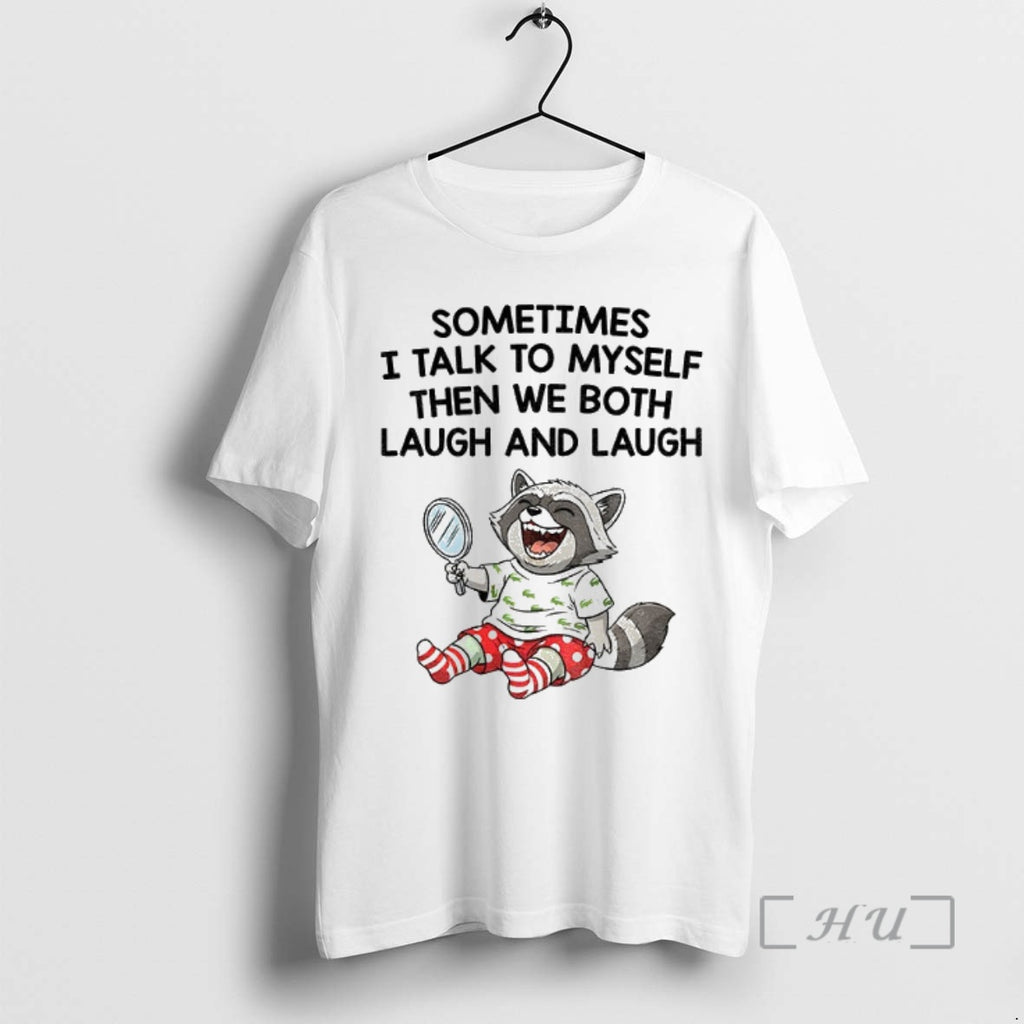 Officials Raccoon Sometimes I Talk To Myself Then We Both Laugh And Laugh Premium Shirt Hoodie Sweatshirt | PurePodTees.com