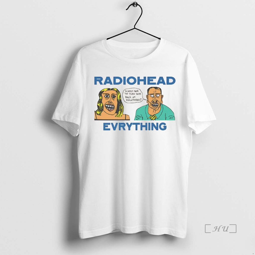 Officials Radio Head Everything So What Made You Turn Your Back On Hollywood Vintage Premium Shirt Hoodie Sweatshirt