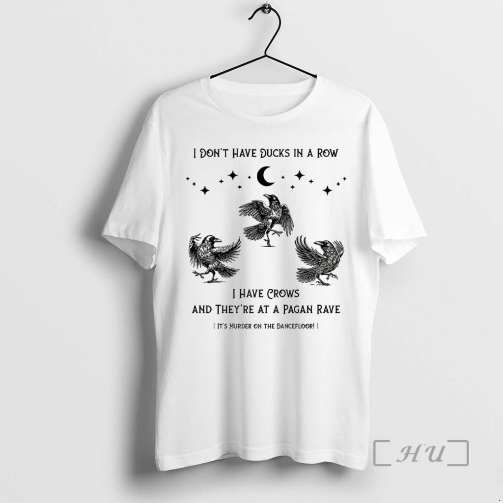 Officials Raven I Dont Have Ducks In A Row I Have Crows And Theyre At Shirt Hoodie Sweatshirt | PurePodTees.com