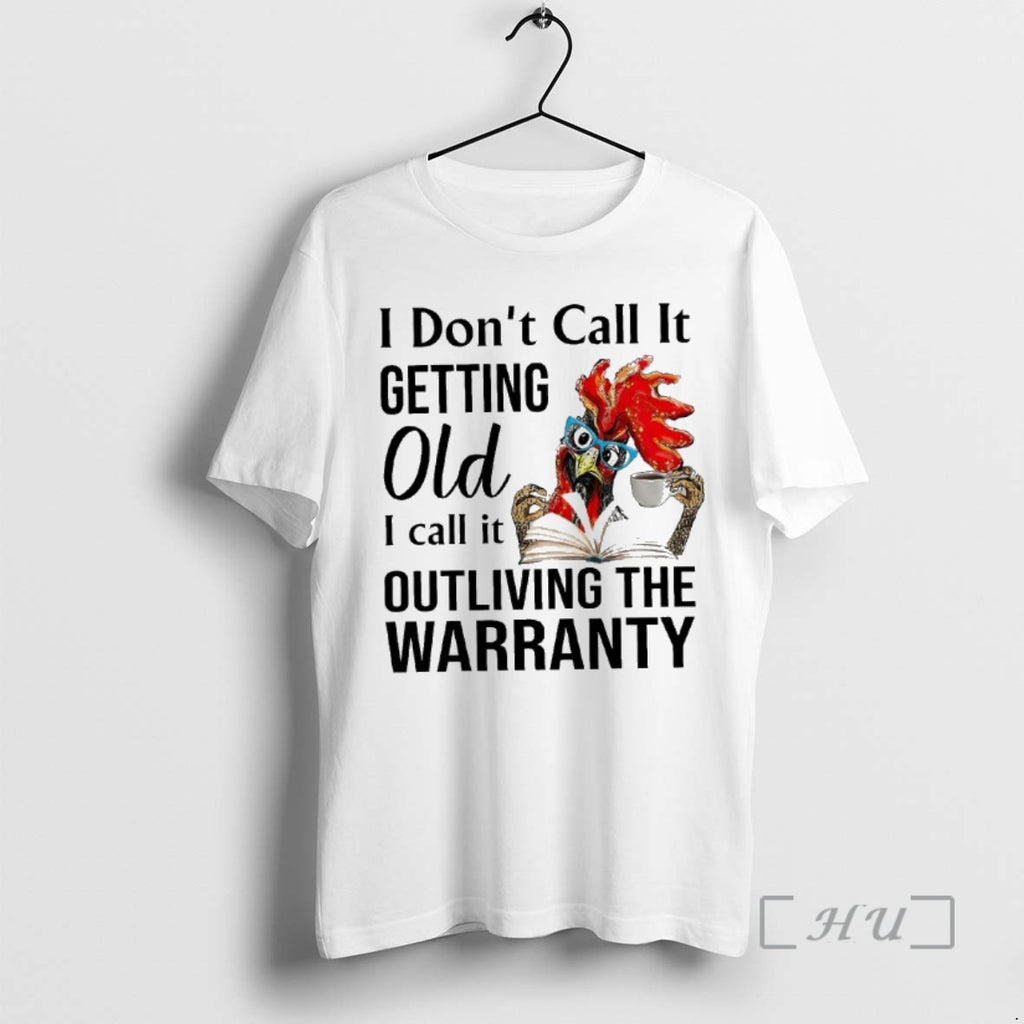 Officials Rooster I Dont Call It Getting Old I Call It Outliving The Warranty Premium Shirt Hoodie Sweatshirt